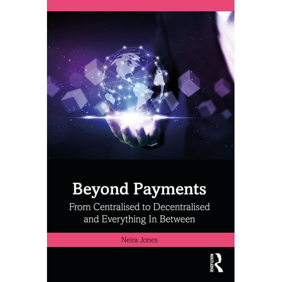 Beyond Payments: From Centralised to Decentralised and Everything In Between, (Paperback)
