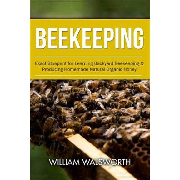 Pre-Owned Beekeeping : Exact Blueprint for Learning Backyard Beekeeping & Producing Homemade Natural Organic Honey