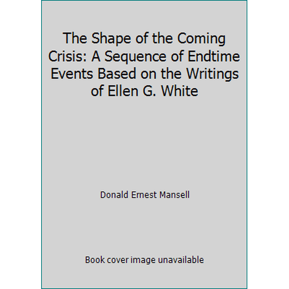 Pre-Owned The Shape of the Coming Crisis: A Sequence of Endtime Events Based on the Writings of Ellen G. White (Paperback) 0816314020 9780816314027