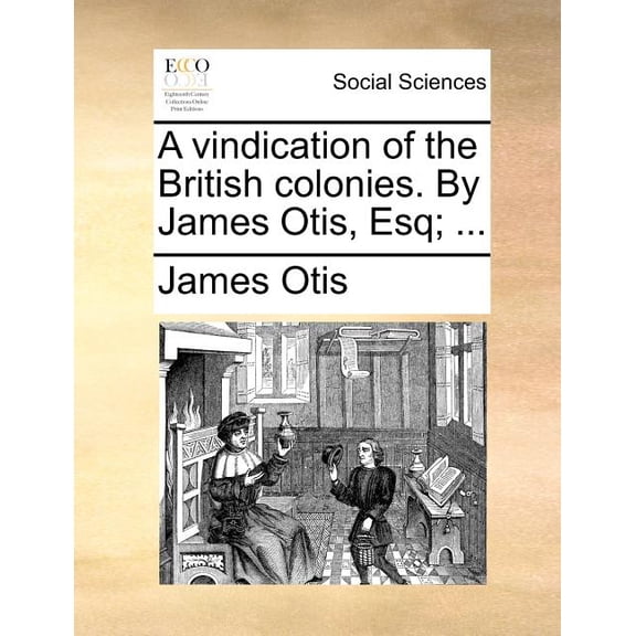 A Vindication of the British Colonies. by James Otis, Esq; ... (Paperback)