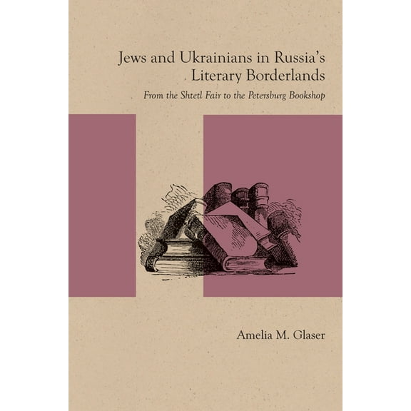 Studies in Russian Literature and Theory Jews and Ukrainians in Russia's Literary Borderlands: From the Shtetl Fair to the Petersburg Bookshop, (Paperback)