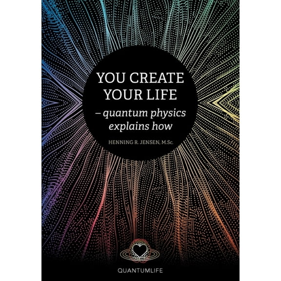 You Create Your Life: - quantum physics explains how, (Paperback)