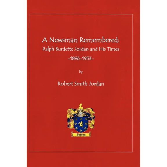 A Newsman Remembered : Ralph Burdette Jordan and His Times 1896-1953 (Hardcover)