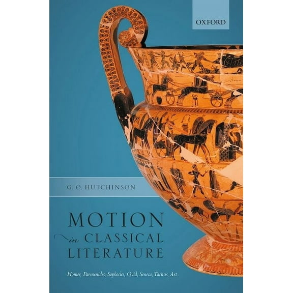 Motion in Classical Literature: Homer, Parmenides, Sophocles, Ovid, Seneca, Tacitus, Art, (Hardcover)