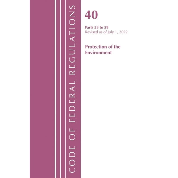 Code of Federal Regulations, Title 40 Pr Code of Federal Regulations, Title 40 Protection of the Environment 53-59, Revised as of July 1, 2022, (Paperback)
