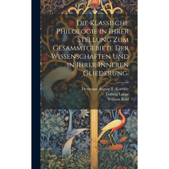 Die klassische Philologie in Ihrer Stellung zum Gesammtgebiete der Wissenschaften und in ihrer inneren Gliederung. (Hardcover)