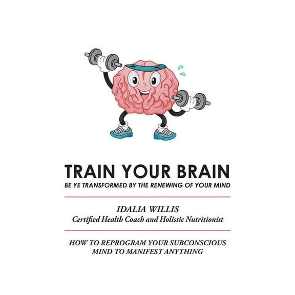 Train Your Brain: Be Ye Transformed by the Renewing of Your Mind, (Paperback)