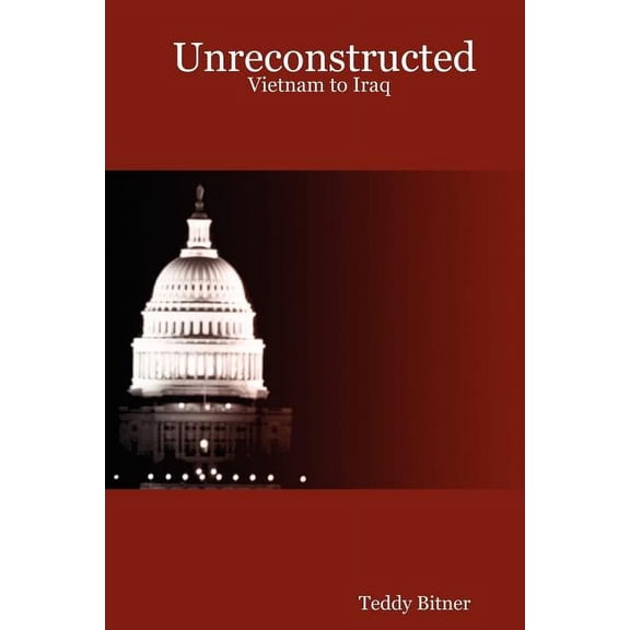 Unreconstructed : Vietnam to Iraq