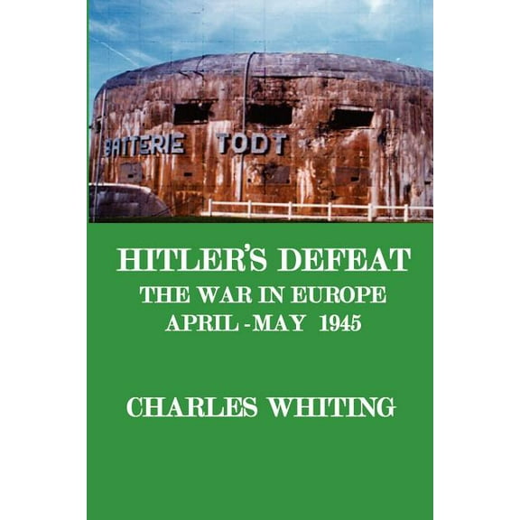 Hitler's Defeat. the War in Europe, April - May 1945, (Paperback)