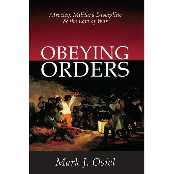 Obeying Orders: Atrocity, Military Discipline and the Law of War, (Paperback)