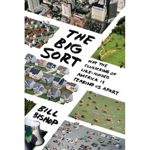 The Big Sort: Why the Clustering of Like-Minded America Is Tearing Us Apart