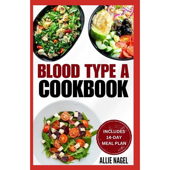 Blood Type A Cookbook: Quick, Tasty, Nutritious Diet Recipes and Meal Plan for Blood Type A Positive & Negative (Paperback)