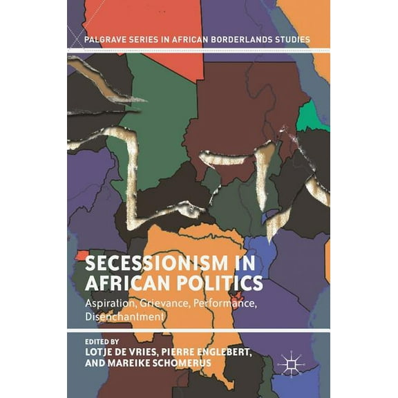 Palgrave African Borderlands Studies Secessionism in African Politics: Aspiration, Grievance, Performance, Disenchantment, (Hardcover)