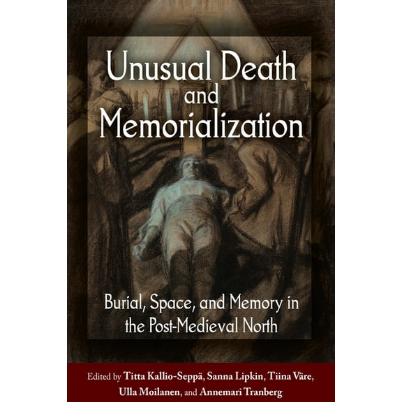 Unusual Death and Memorialization: Burial, Space, and Memory in the Post-Medieval North, (Hardcover)