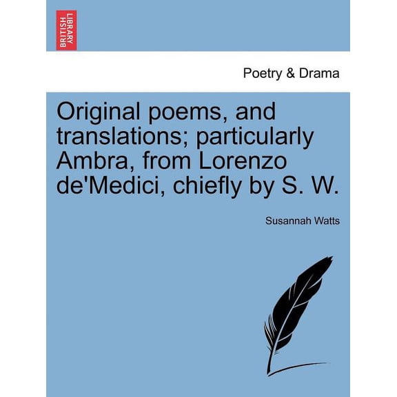 Original Poems, and Translations; Particularly Ambra, from Lorenzo de'Medici, Chiefly by S. W. (Paperback)
