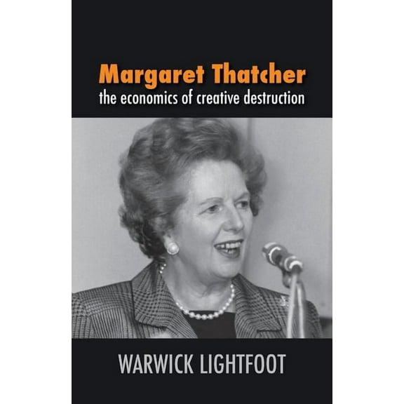 Margaret Thatcher: The Economics of Creative Destruction, (Paperback)