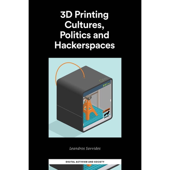 Digital Activism and Society: Politics,  3D Printing Cultures, Politics and Hackerspaces, (Hardcover)
