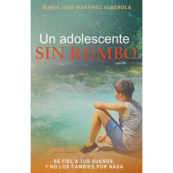 Un adolescente SIN RUMBO: Se fiel a tus sueños y no los cambies por nada (Paperback)