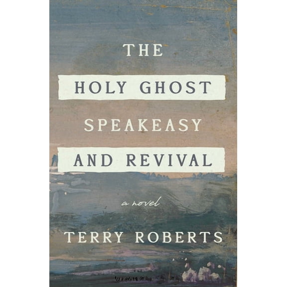 The Holy Ghost Speakeasy and Revival: A Novel of Fire and Water, (Hardcover)