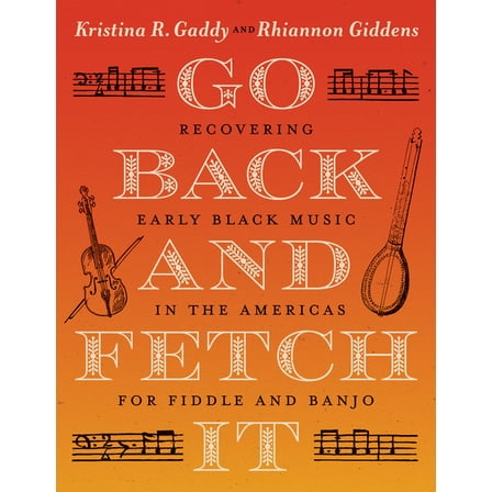 Go Back and Fetch It: Recovering Early Black Music in the Americas for Fiddle and Banjo, (Paperback)