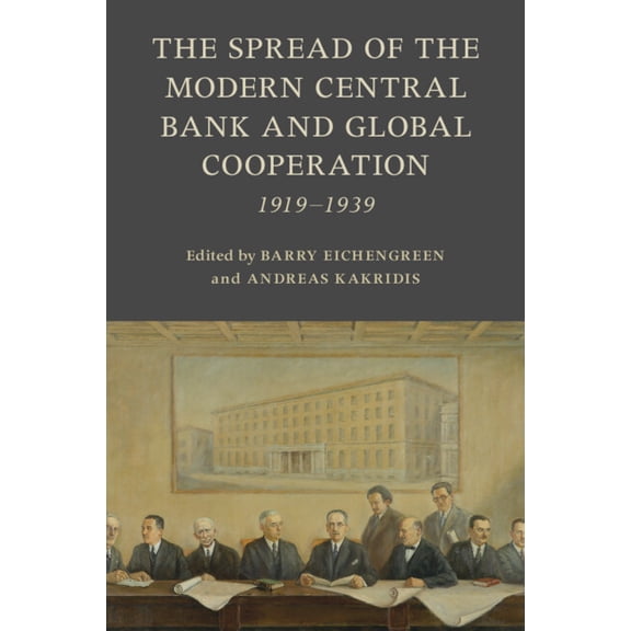 Studies in Macroeconomic History The Spread of the Modern Central Bank and Global Cooperation: 1919-1939, (Paperback)