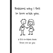 Reasons why i fell in love with you a fill in blank book from me to you : Fun fill in blank book for couples, handwritten style prompts that express your love for your partner, cute gift idea, perfect for valentine, wedding, birthday or anniversary (Paperback)