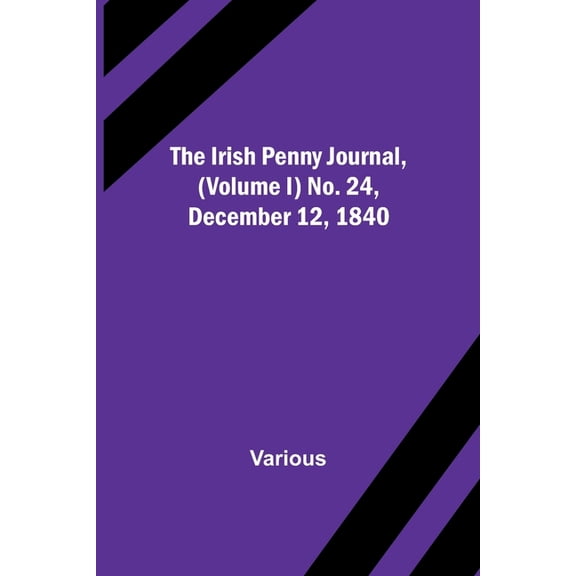 The Irish Penny Journal, (Volume I) No. 24, December 12, 1840, (Paperback)