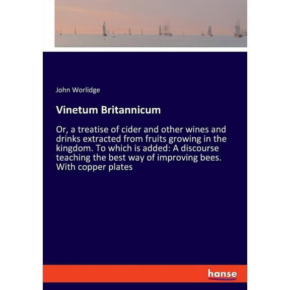 Vinetum Britannicum: Or, a treatise of cider and other wines and drinks extracted from fruits growing in the kingdom. To, (Paperback)