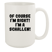 Of Course I'm Right! I'm A Schallen! - Ceramic 15oz White Mug, White