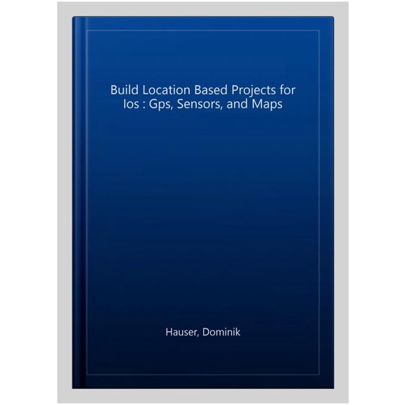 Pre-Owned Build Location-Based Projects for iOS: GPS, Sensors, and Maps, 9781680507812, 1680507818, Paperback, 1 edition