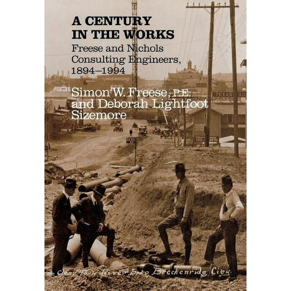 A Century in the Works: Freese and Nichols Consulting Engineers, 1894-1994, (Hardcover)