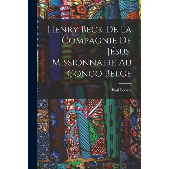 Henry Beck De La Compagnie De Jésus, Missionnaire Au Congo Belge (Paperback)