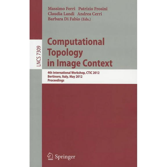 Computational Topology in Image Context: 4th International Workshop, CTIC 2012, Bertinoro, Italy, May 28-30, 2012, Proce, (Paperback)