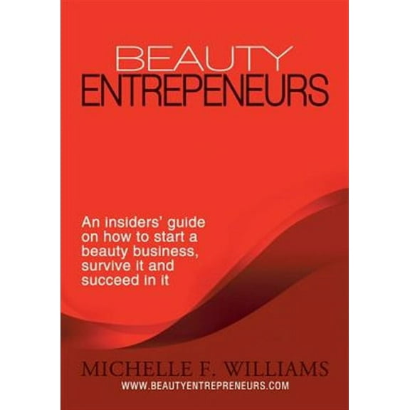 Beauty Entrepreneurs: An insiders' guide on how to start a beauty business, survive it and succeed in it (Paperback)