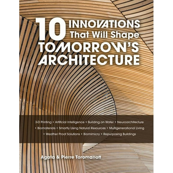 10 Innovations That Will Shape Tomorrow's Architecture: 3-D Printing, Artificial Intelligence, Building on Water, Neuroa, (Hardcover)