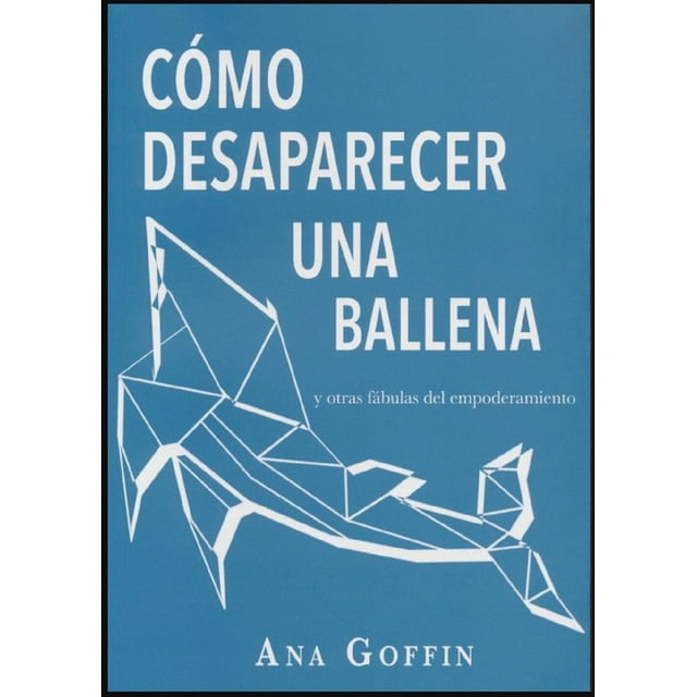 Como Desaparecer Una Ballena Y Otras Fabulas Del Empoderamiento Libros del Marqués 9786078409822