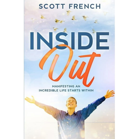 Inside Out: Manifesting an Incredible Life Starts Within (Paperback)