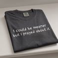 thumbnail image 3 of I Could Be Meaner But I Prayed About It Shirt, Funny Christian T-Shirt, Faith Humor Graphic Tee for Women, 3 of 5