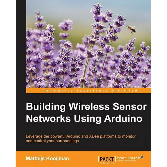Building Wireless Sensor Networks Using Arduino: Leverage the powerful Arduino and XBee platforms to monitor and control your surroundings (Paperback)