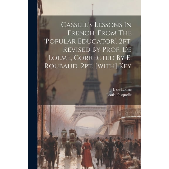 Cassell's Lessons In French. From The 'popular Educator'. 2pt. Revised By Prof. De Lolme, Corrected By E. Roubaud. 2pt. , (Paperback)