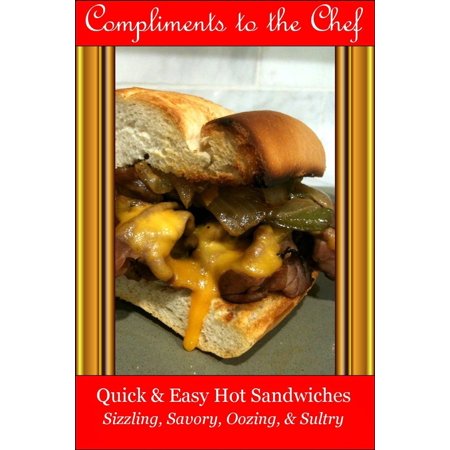 Quick & Easy Hot Sandwiches: Sizzling, Savory, Oozing, & Sultry -