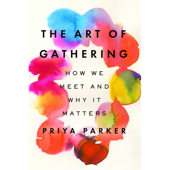 The Art of Gathering: How We Meet and Why It Matters, (Hardcover)