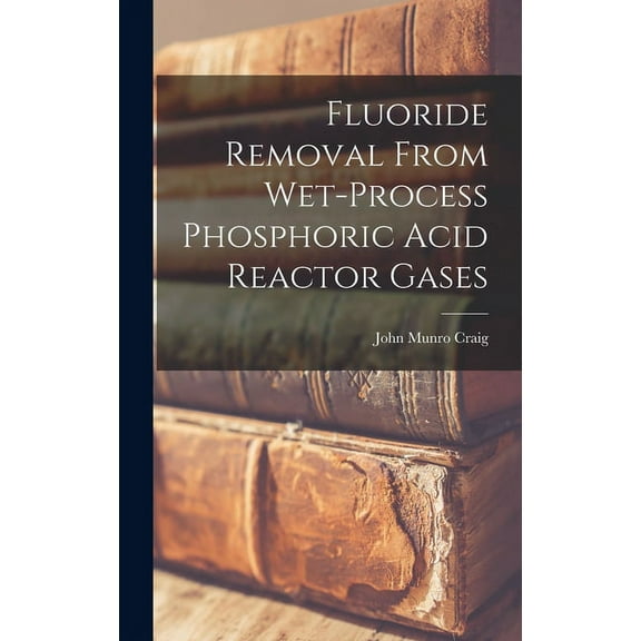 Fluoride Removal From Wet-process Phosphoric Acid Reactor Gases (Hardcover)