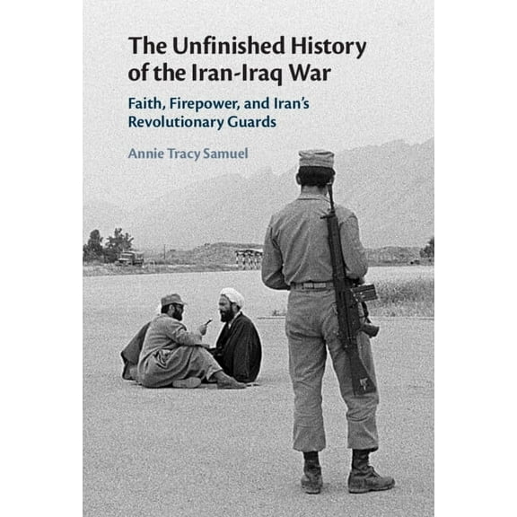 The Unfinished History of the Iran-Iraq War, (Hardcover)