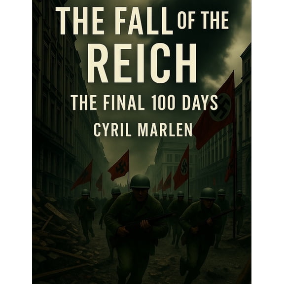 Everything World War 2 - WWII The Fall of the Reich: The Final 100 Days, Book 6, (Paperback)