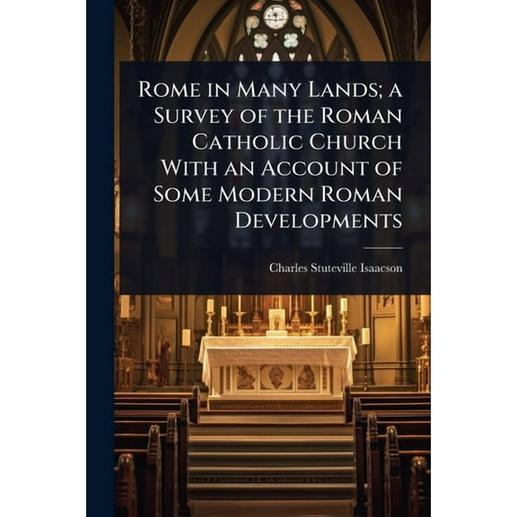 Rome in Many Lands; a Survey of the Roman Catholic Church With an Account of Some Modern Roman Developments, (Paperback)
