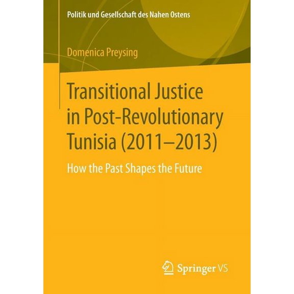 Politik Und Gesellschaft Des Nahen Osten Transitional Justice in Post-Revolutionary Tunisia (2011-2013): How the Past Shapes the Future, (Paperback)