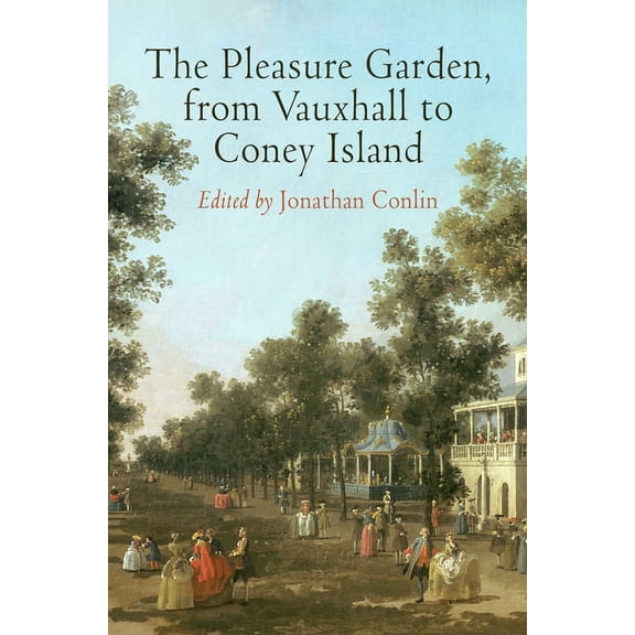 Penn Studies in Landscape Architecture The Pleasure Garden, from Vauxhall to Coney Island, (Hardcover)