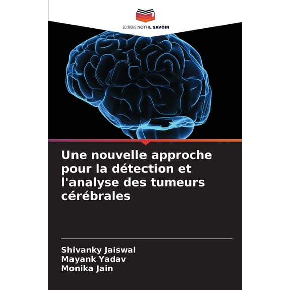 Une nouvelle approche pour la dÃ©tection et l'analyse des tumeurs cÃ©rÃ©brales, (Paperback)