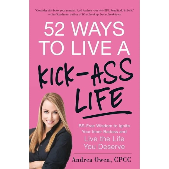 52 Ways to Live a Kick-Ass Life : BS-Free Wisdom to Ignite Your Inner Badass and Live the Life You Deserve (Paperback)